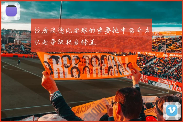 拉唐谈德比进球的重要性申花全力以赴争取积分转正