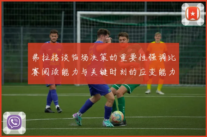 弗拉格谈临场决策的重要性强调比赛阅读能力与关键时刻的应变能力